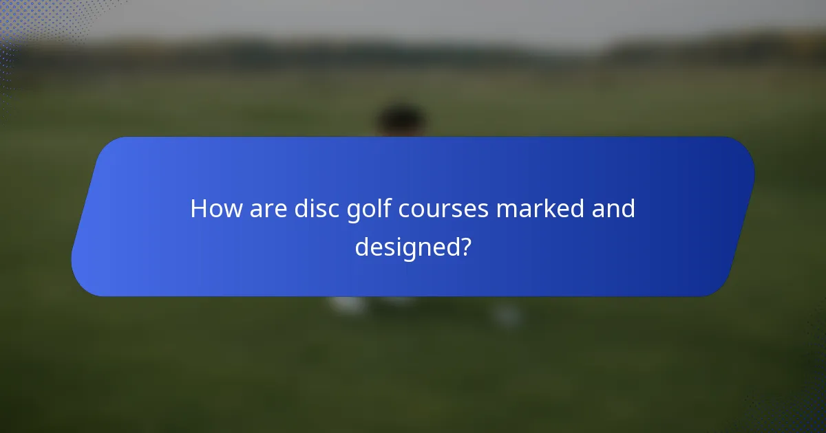 How are disc golf courses marked and designed?