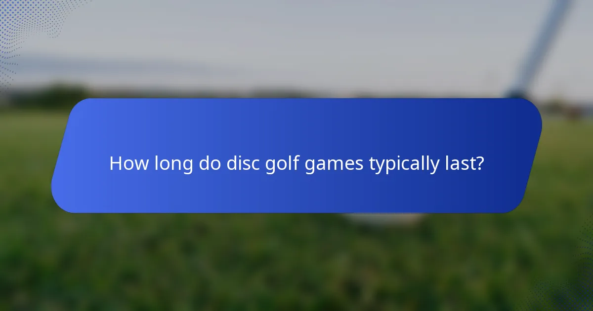 How long do disc golf games typically last?