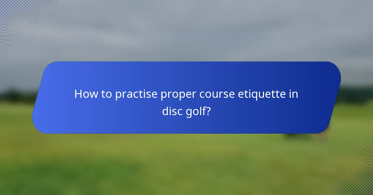 How to practise proper course etiquette in disc golf?