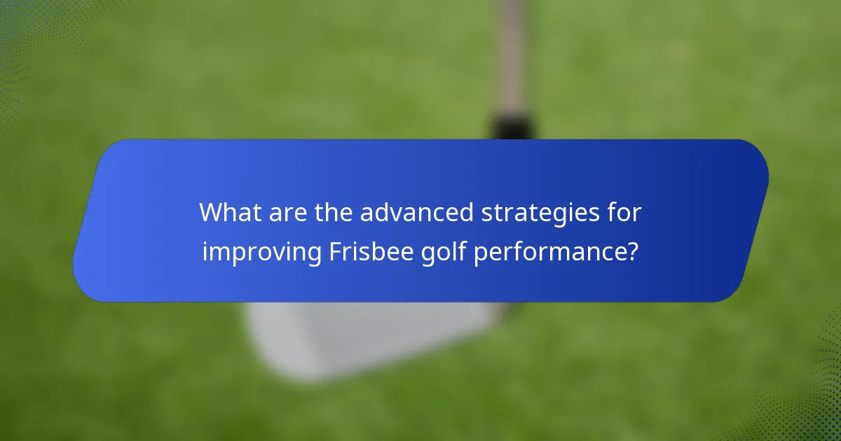What are the advanced strategies for improving Frisbee golf performance?