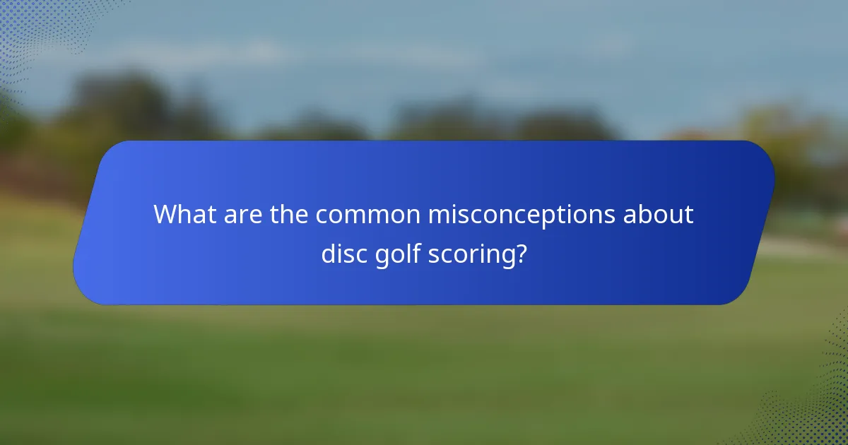 What are the common misconceptions about disc golf scoring?