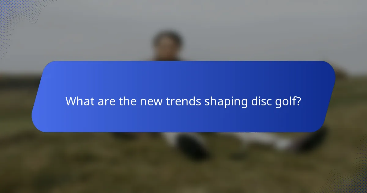 What are the new trends shaping disc golf?
