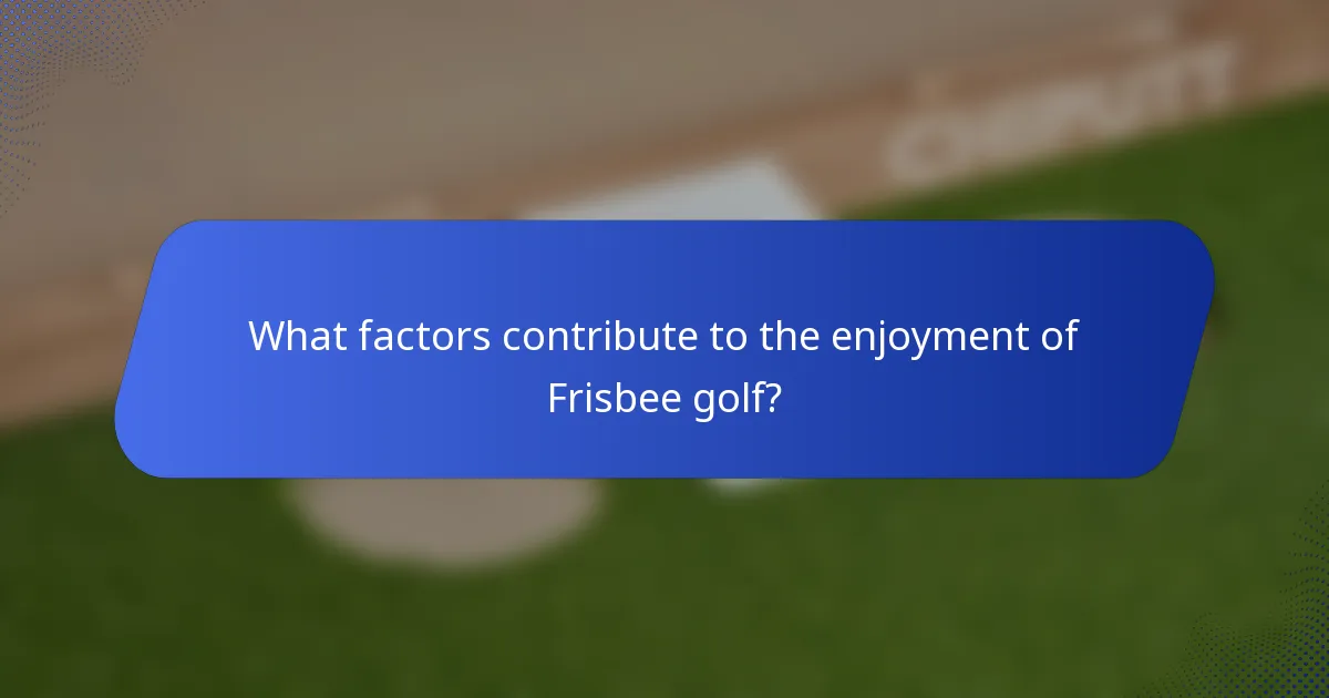 What factors contribute to the enjoyment of Frisbee golf?