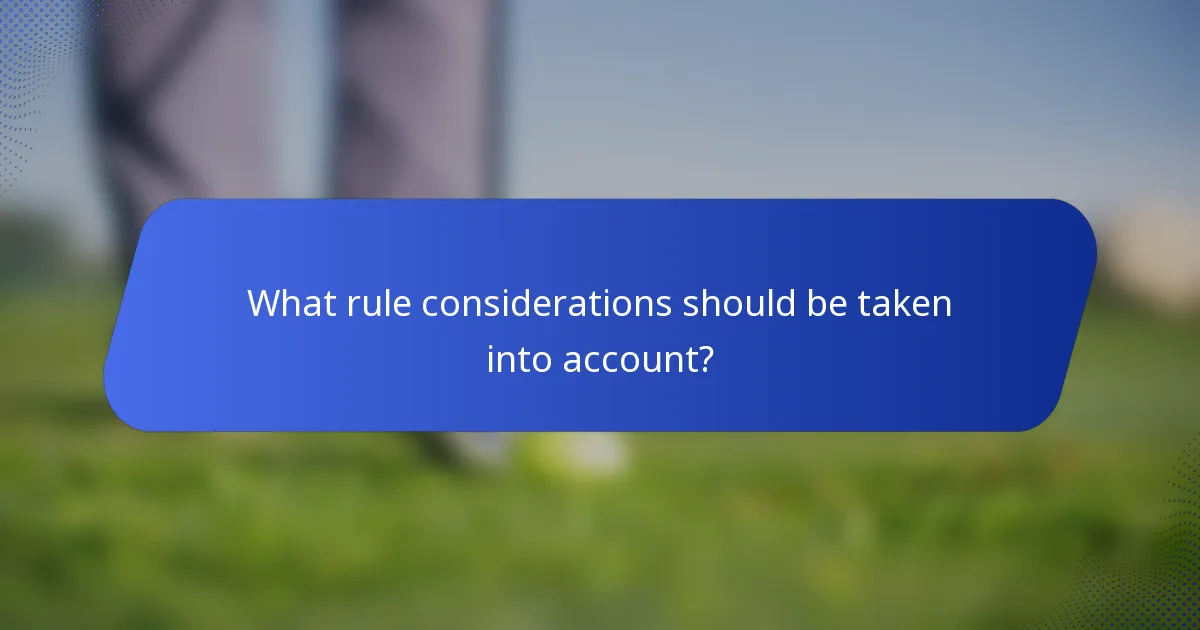 What rule considerations should be taken into account?