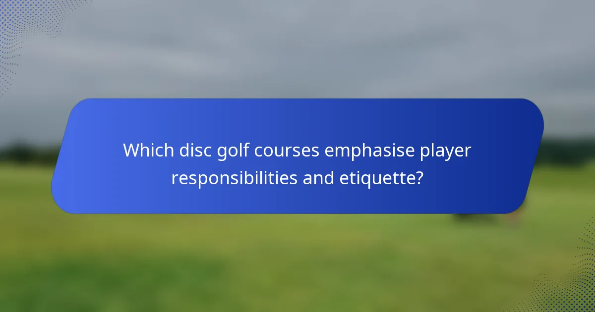 Which disc golf courses emphasise player responsibilities and etiquette?